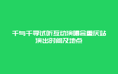 千与千寻试听互动演唱会重庆站演出时间及地点