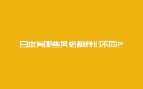 日本有哪些风俗和我们不同?