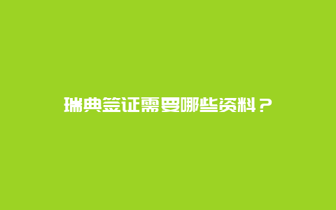 瑞典签证需要哪些资料？