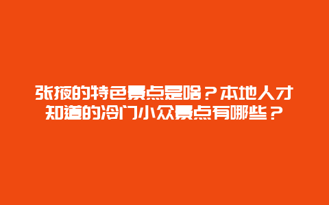 张掖的特色景点是啥？本地人才知道的冷门小众景点有哪些？