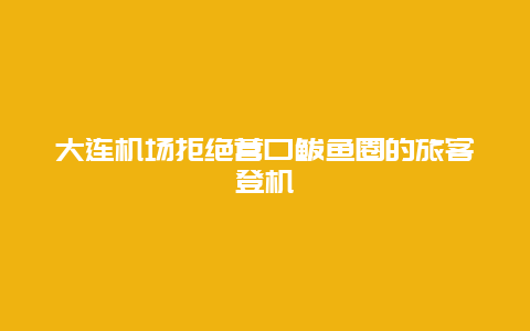 大连机场拒绝营口鲅鱼圈的旅客登机