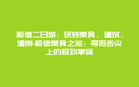 顺德二日游：玩转美食、建筑、温泉-顺德美食之旅：寻觅舌尖上的极致享受