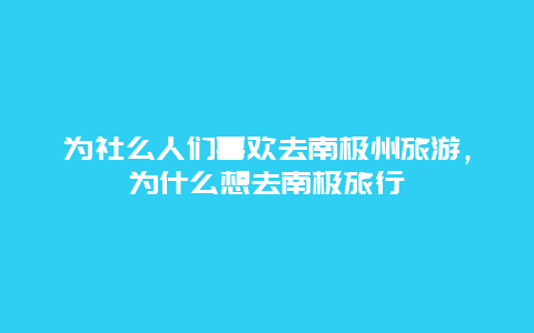 为社么人们喜欢去南极州旅游，为什么想去南极旅行