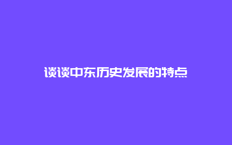 谈谈中东历史发展的特点