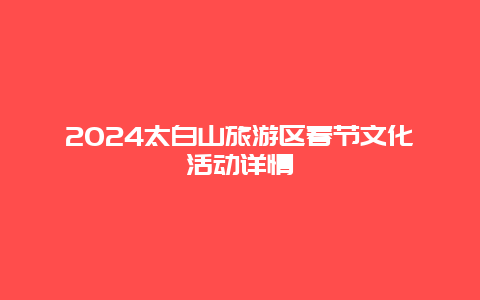 2024太白山旅游区春节文化活动详情