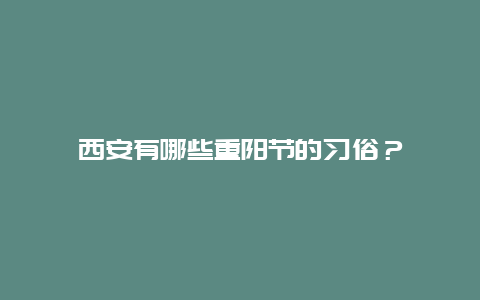 西安有哪些重阳节的习俗？