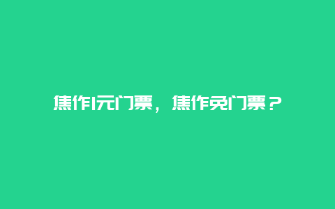 焦作1元门票，焦作免门票？