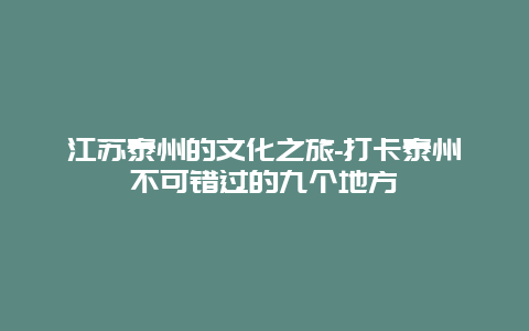 江苏泰州的文化之旅-打卡泰州不可错过的九个地方