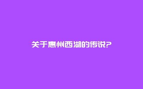 关于惠州西湖的传说?