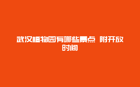 武汉植物园有哪些景点 附开放时间