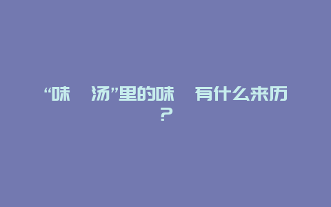 “味噌汤”里的味噌有什么来历？