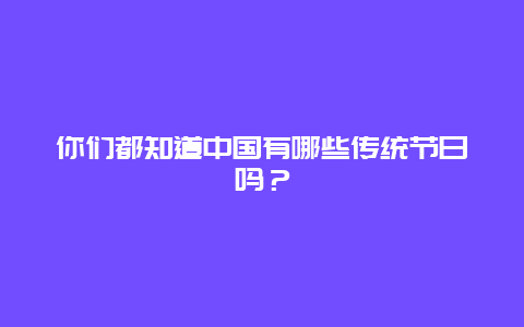 你们都知道中国有哪些传统节日吗？