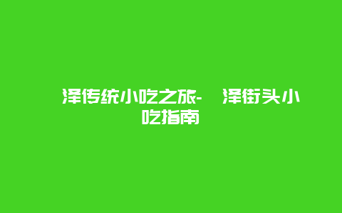 菏泽传统小吃之旅-菏泽街头小吃指南