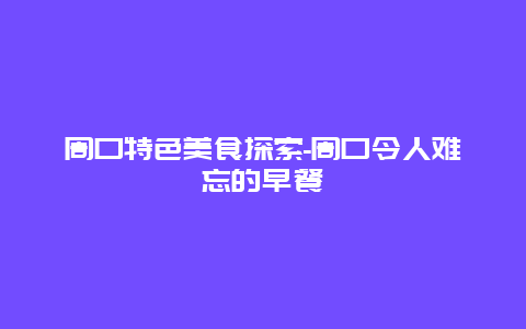 周口特色美食探索-周口令人难忘的早餐