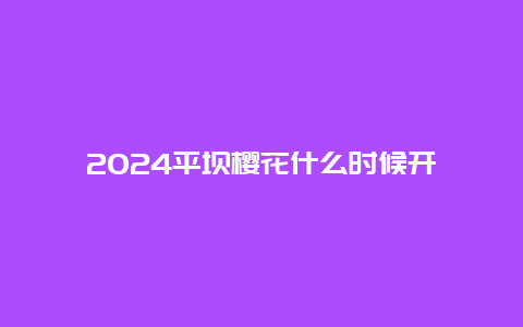 2024平坝樱花什么时候开