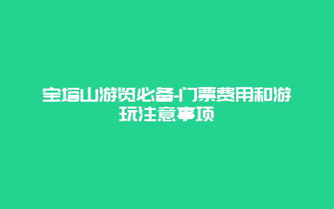 宝塔山游览必备-门票费用和游玩注意事项