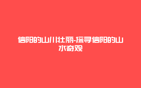 信阳的山川壮丽-探寻信阳的山水奇观