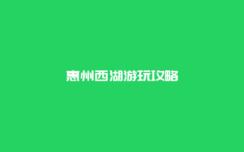 惠州西湖游玩攻略