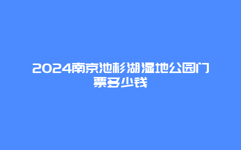 2024南京池杉湖湿地公园门票多少钱