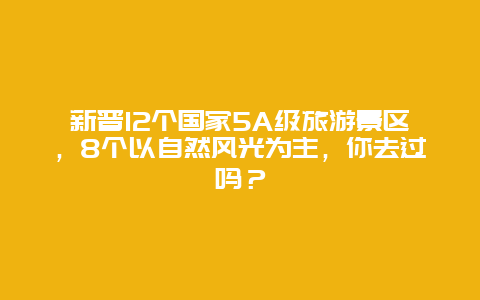 新晋12个国家5A级旅游景区，8个以自然风光为主，你去过吗？