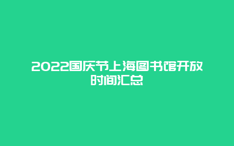 2022国庆节上海图书馆开放时间汇总