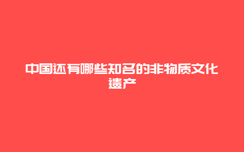 中国还有哪些知名的非物质文化遗产