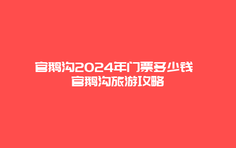 官鹅沟2024年门票多少钱 官鹅沟旅游攻略