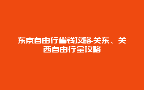 东京自由行省钱攻略-关东、关西自由行全攻略