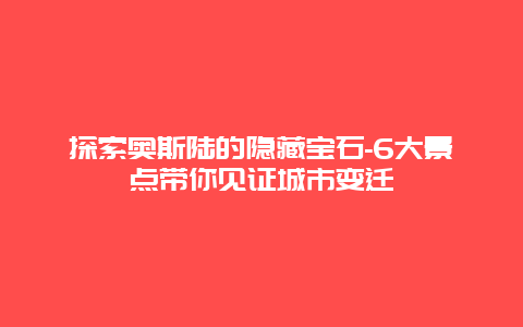 探索奥斯陆的隐藏宝石-6大景点带你见证城市变迁