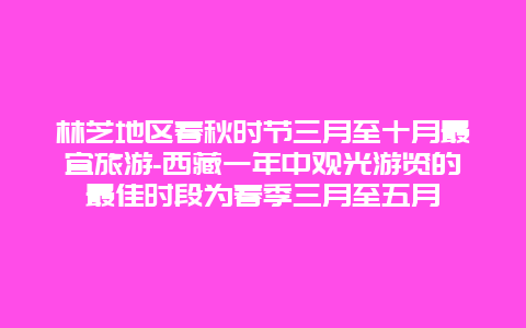 林芝地区春秋时节三月至十月最宜旅游-西藏一年中观光游览的最佳时段为春季三月至五月