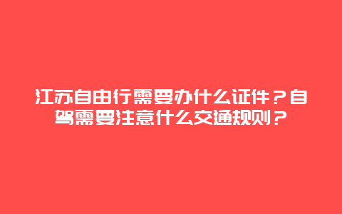 江苏自由行需要办什么证件？自驾需要注意什么交通规则？