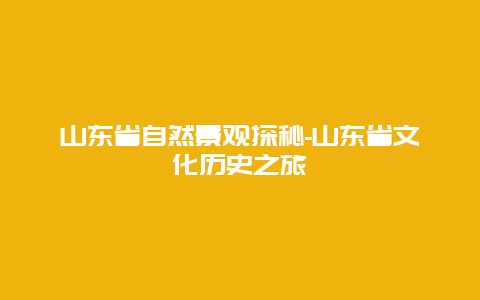 山东省自然景观探秘-山东省文化历史之旅