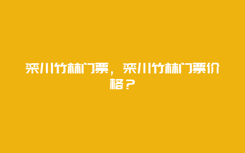 栾川竹林门票，栾川竹林门票价格？