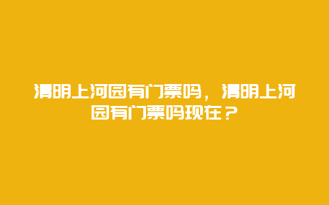 清明上河园有门票吗，清明上河园有门票吗现在？