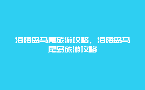 海陵岛马尾旅游攻略，海陵岛马尾岛旅游攻略