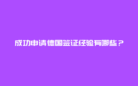 成功申请德国签证经验有哪些？