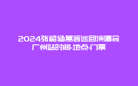 2024张韶涵寓言巡回演唱会广州站时间-地点-门票