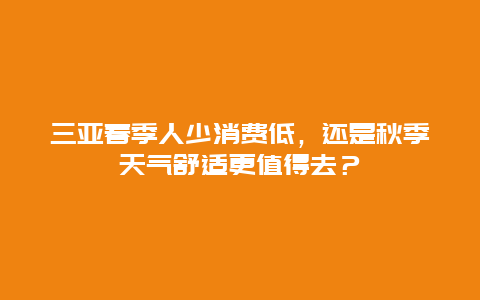 三亚春季人少消费低，还是秋季天气舒适更值得去？