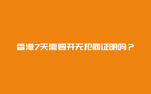 香港7天需要开无犯罪证明吗？