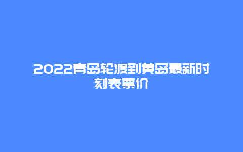 2022青岛轮渡到黄岛最新时刻表票价