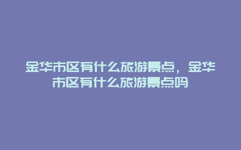 金华市区有什么旅游景点，金华市区有什么旅游景点吗