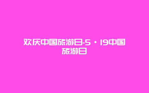 欢庆中国旅游日-5·19中国旅游日