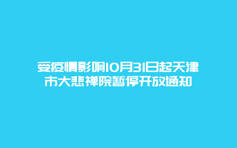 受疫情影响10月31日起天津市大悲禅院暂停开放通知