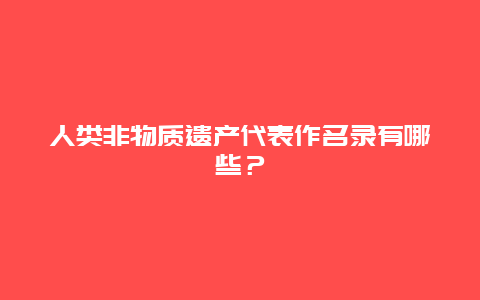 人类非物质遗产代表作名录有哪些？