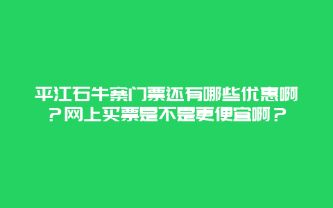 平江石牛寨门票还有哪些优惠啊？网上买票是不是更便宜啊？