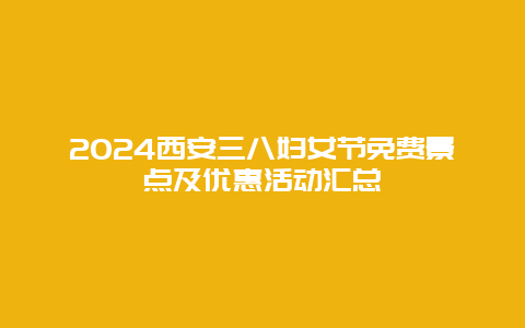 2024西安三八妇女节免费景点及优惠活动汇总