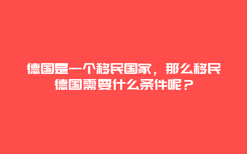 德国是一个移民国家，那么移民德国需要什么条件呢？