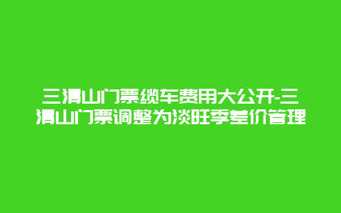 三清山门票缆车费用大公开-三清山门票调整为淡旺季差价管理