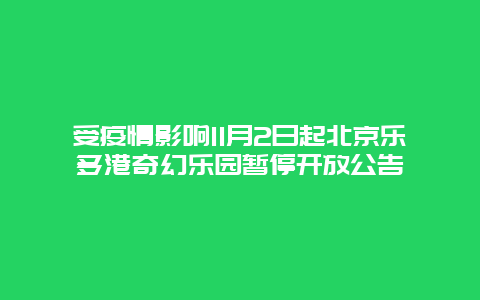 受疫情影响11月2日起北京乐多港奇幻乐园暂停开放公告