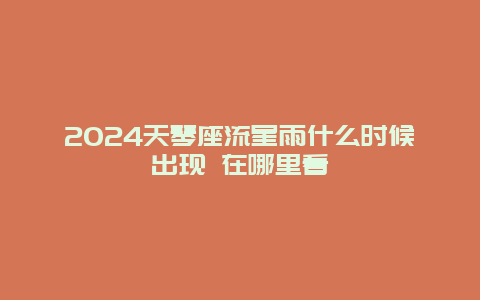 2024天琴座流星雨什么时候出现 在哪里看